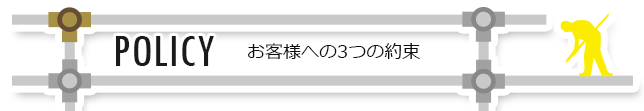 POLICY お客様への3つの約束